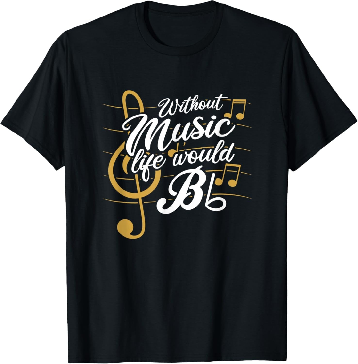 Without Music Life Would B Flat II – Funny Music Quotes Gift Unisex T-Shirt