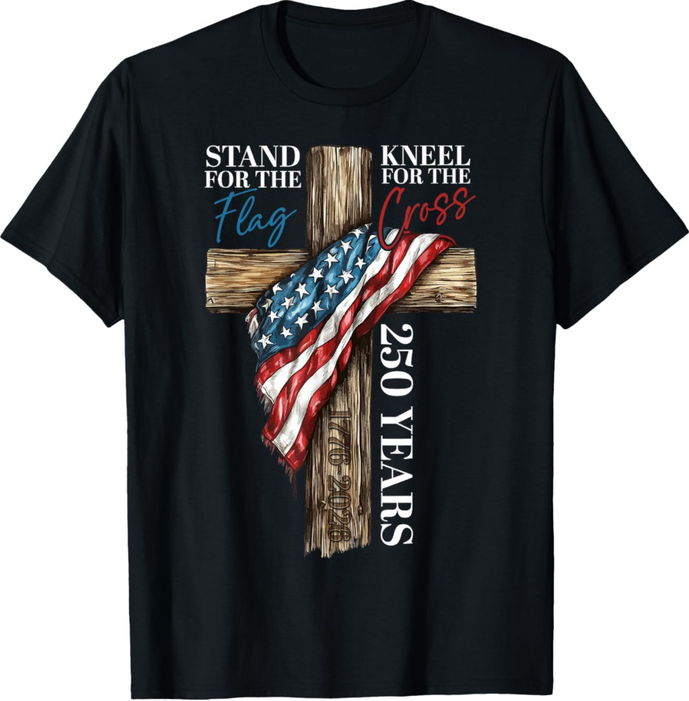 Stand for the Flag Kneel for the Cross 250 Years Christian Unisex T-Shirt